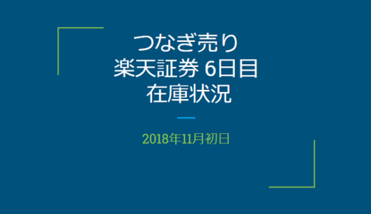 【つなぎ売り】2018年11月一般信用の売り在庫状況　楽天証券6日目（クロス取引）