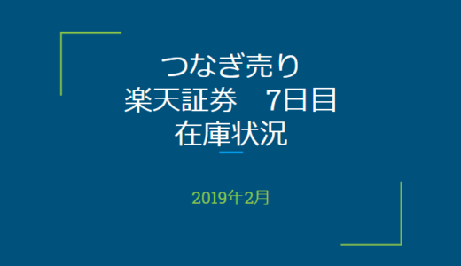 2019年2月一般信用の売り在庫状況　楽天証券7日目（優待クロス取引）