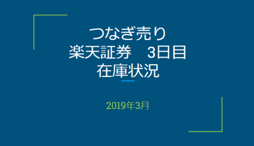 2019年3月一般信用の売り在庫状況　楽天証券3日目（優待クロス取引）