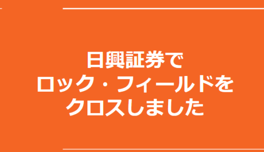 日興証券でロック・フィールドをクロスしました。