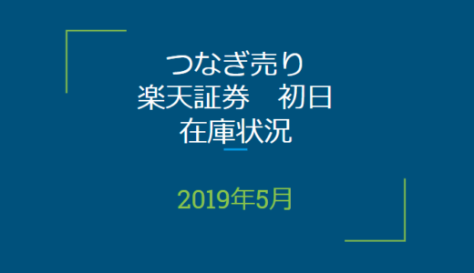 2019年5月つなぎ売り、楽天証券初日在庫状況（優待クロス取引）