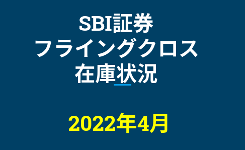 2022年4月一般信用の売り在庫状況　SBI証券フライングクロス（優待クロス取引）