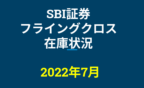 2022年7月一般信用の売り在庫状況　SBI証券フライングクロス（優待クロス取引）