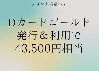 dカードゴールドの発行＆利用で43,500円相当！