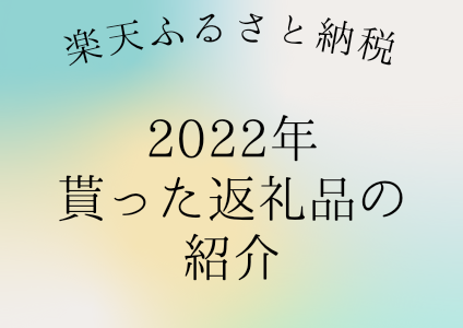 2022年ふるさと納税した返礼品一覧【楽天ふるさと納税】