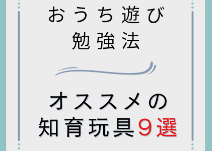 「おうち遊び勉強法」で紹介されていたオススメ知育玩具9選【幼児編】