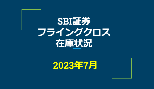 2023年7月一般信用の売り在庫状況　SBI証券フライングクロス（優待クロス取引）